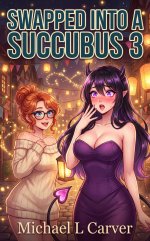 Swapped into a Succubus 3_ Cozy MTF Gender Swap LitRPG Erotica - Michael L Carver.jpg