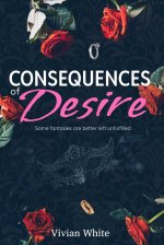 Consequences of Desire_ Some fantasies are better left unfulfilled - Vivian White.jpg