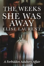 Weeks She Was Away_ A Forbidden Adultery Affair, The - Elise Laurent.jpg