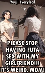 Please Stop Having Futa Sex With My Girlfriend!!! It’s Weird, Mom! (Modern Futa Shorts) - Yuuj...jpg
