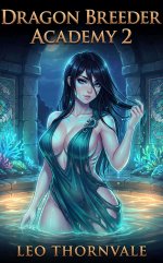 Dragon Breeder Academy 2_ A Men’s Dragon Rider Adventure - Leo Thornvale.jpg