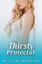 Her Thirsty Protector_ A spicy age gap instalove lactation romance - Willow Watkins.jpg