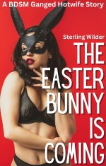 Easter Bunny is Coming_ A BDSM Ganged Hotwife Story, The - Sterling Wilder.jpg