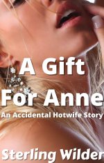 Gift For Anne_ An Accidental Hotwife Story (Wilder Hotwives), A - Sterling Wilder.jpg