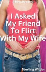I Asked My Friend to Flirt With My Wife_ A Hotwife Story (Hotwives, Cuckolds, and Cheating Wiv...jpg