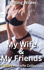 My Wife & My Friends_ 5-Story Hotwife Collection (Sterling Wilder Collections) - Sterling Wilder.jpg