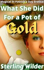 What She Did For a Pot of Gold_ Magical St Patrick's Day Erotica (Holidays) - Sterling Wilder.jpg What She Did For a Pot of Gold_ Magical St Patrick's Day Erotica (Holidays) - Sterling Wilder.jpg