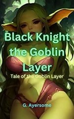 Black Knight the Goblin Layer_ Tale of the Goblin Layer, Book 1 - G. Ayersome.jpg