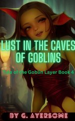 Lust in the Caves of Goblins_ Tale of the Goblin Layer, Book 4 - G Ayersome.jpg