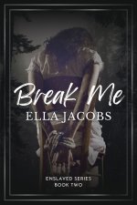 Break Me_ Dark captive romance (Enslaved Series Book 2) - Ella Jacobs.jpg