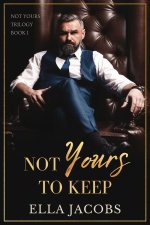 Not Yours to Keep_ angsty age gap MfM romance (Not Yours Trilogy Book 1) - Ella Jacobs.jpg