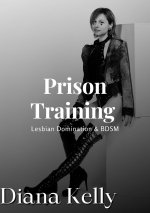 Prison Training_ The Break (Lesbian Domination & BDSM, Book 4) - Diana Kelly.jpg