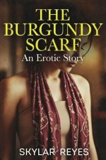 Burgundy Scarf_ An Erotic Story, The - Skylar Reyes.jpg