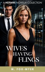 Wives Having Flings_ A Collection of Three Hotwife _ Wife Watching Novellas - M. Fox-Myer.jpg