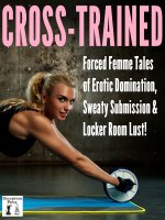 Cross-Trained_ Forced Femme Tales of Erotic Domination, Sweaty Submission & Locker Room Lust -...jpg Cross-Trained_ Forced Femme Tales of Erotic Domination, Sweaty Submission & Locker Room Lust -...jpg