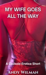 My Wife Goes All The Way_ A Cuckold Erotica Short (The Cuckold's Confession) - Andy Wilman.jpg
