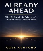 Already Ahead_ What AI Actually Is, What It Isn’t, and How to Use It Starting Today - Cole Ash...jpg