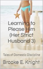 Learning to Please Him (Her Strict Husband 3)_ Tales of Domestic Discipline - Brooke E. Knight.jpg