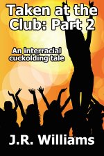 Taken at the Club, Part 2_ An interracial cuckolding tale - J.R. Williams.jpg
