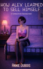 How Alex Learned to Sell Himself_ A Feminization Arrangement - Annie DuBois.jpg