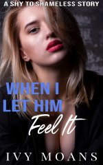 When I Let Him Feel It_ An Erotica Short Story of Betrayal, Humiliation, and Desire - Ivy Moans.jpg