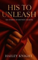 His to Unleash_ Six Hotwife Sharing Stories - Hailey Knight.jpg