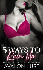 5 Ways To Ruin Me_ Her Europe Trip Of Threesomes - Avalon Lust.jpg