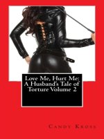Love Me, Hurt Me_ A Husband's Tale of Torture Volume 2 (Love Me_ A Husband's Tale of His Wife ...jpg