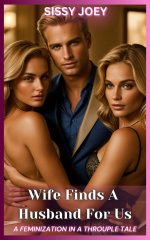 Wife Finds A Husband For Us_ A Feminization in a Throuple Tale - S. Joey, Sissy Joey.jpg Wife Finds A Husband For Us_ A Feminization in a Throuple Tale - S. Joey, Sissy Joey.jpg