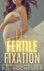 His Fertile Fixation_ A Forbidden Age Gap Instalove Romance - R. L. Rochester.jpg