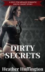 Dirty Secrets_ An Erotca FFM Short Story - Heather Huffington.jpg