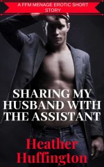 FFM_ Sharing my husband with the assistant_ A First Time FFM Menage - Heather Huffington.jpg