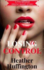 Losing Control_ A First Time FFM Menage - Heather Huffington.jpg