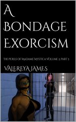 Bondage Exorcism_ The Perils of Madame Mystica Volume 2, Part 3, A - Valereya James.jpg Bondage Exorcism_ The Perils of Madame Mystica Volume 2, Part 3, A - Valereya James.jpg