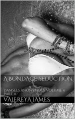 Bondage Seduction_ Damsels Anonymous Volume 4 Part 11, A - Valereya James.jpg Bondage Seduction_ Damsels Anonymous Volume 4 Part 11, A - Valereya James.jpg