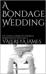 Bondage Wedding_ The Conclusion of Damsels Anonymous Volume 4, A - Valereya James.jpg Bondage Wedding_ The Conclusion of Damsels Anonymous Volume 4, A - Valereya James.jpg
