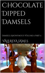 Chocolate Dipped Damsels_ Damsels Anonymous Volume 6 Part 5 - Valereya James.jpg Chocolate Dipped Damsels_ Damsels Anonymous Volume 6 Part 5 - Valereya James.jpg