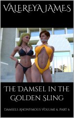 Damsel in the Golden Sling_ Damsels Anonymous Volume 6, Part 6, The - Valereya James.jpg Damsel in the Golden Sling_ Damsels Anonymous Volume 6, Part 6, The - Valereya James.jpg