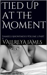 Tied Up at the Moment_ Damsels Anonymous Volume 3 Part 4 - Valereya James.jpg Tied Up at the Moment_ Damsels Anonymous Volume 3 Part 4 - Valereya James.jpg