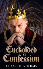 Cuckolded at Confession_ Medieval Ménage Erotic Romance (The Queen's Men Book 2) - Elizabeth R...jpg