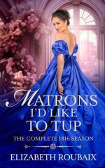 Matrons I'd Like to Tup_ The Complete 1816 Season - Elizabeth Roubaix.jpg