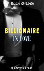 Billionaire in Love_ A Sweet and Steamy Billionaire Lesbian Romance Short Story - Ella Gilden.jpg