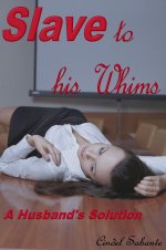 Slave To His Whims_ A Husband's Solution - Cindel Sabante.jpg