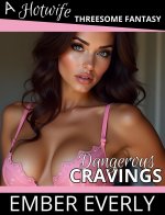 Dangerous Cravings (A Hotwife Threesome Fantasy, #5) - Ember Everly.jpg