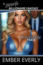 Irresistible Tease (A Hotwife Billionaire Fantasy, #2) - Ember Everly.jpg