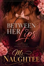 Between Her Lips_ A Spicy Lesbian Romance Novella - Ms Naughtee.jpg