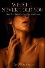 First Time She Was Herself_ What I Never Told You Book 2, The - Olivia Cross.jpg