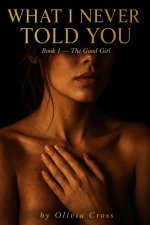 Good Girl_ What I Never Told You_ Book 1 (What I Never Told You Series), The - Olivia Cross.jpg