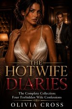 Hotwife Diaries_ The Complete Collection_ Four Forbidden Wife Confessions, The - Olivia Cross.jpg