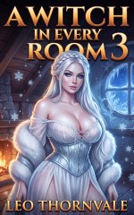 Witch in Every Room 3_ A Cozy Harem Slice-of-Life Men’s Adventure, A - Leo Thornvale.jpg